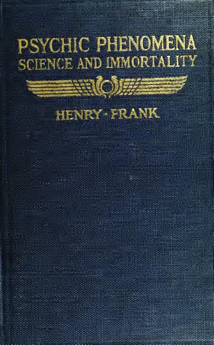 Psychic phenomena, science and immortality; being a further excursion into unseen realms beyond the point previously explored in "Modern light on immortality," and a sequel to that previous record by Frank Henry 1854-1933