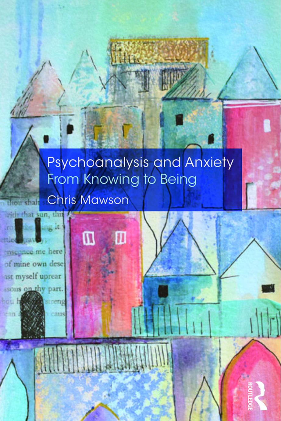 Psychoanalysis and Anxiety : From Knowing to Being by Chris Mawson