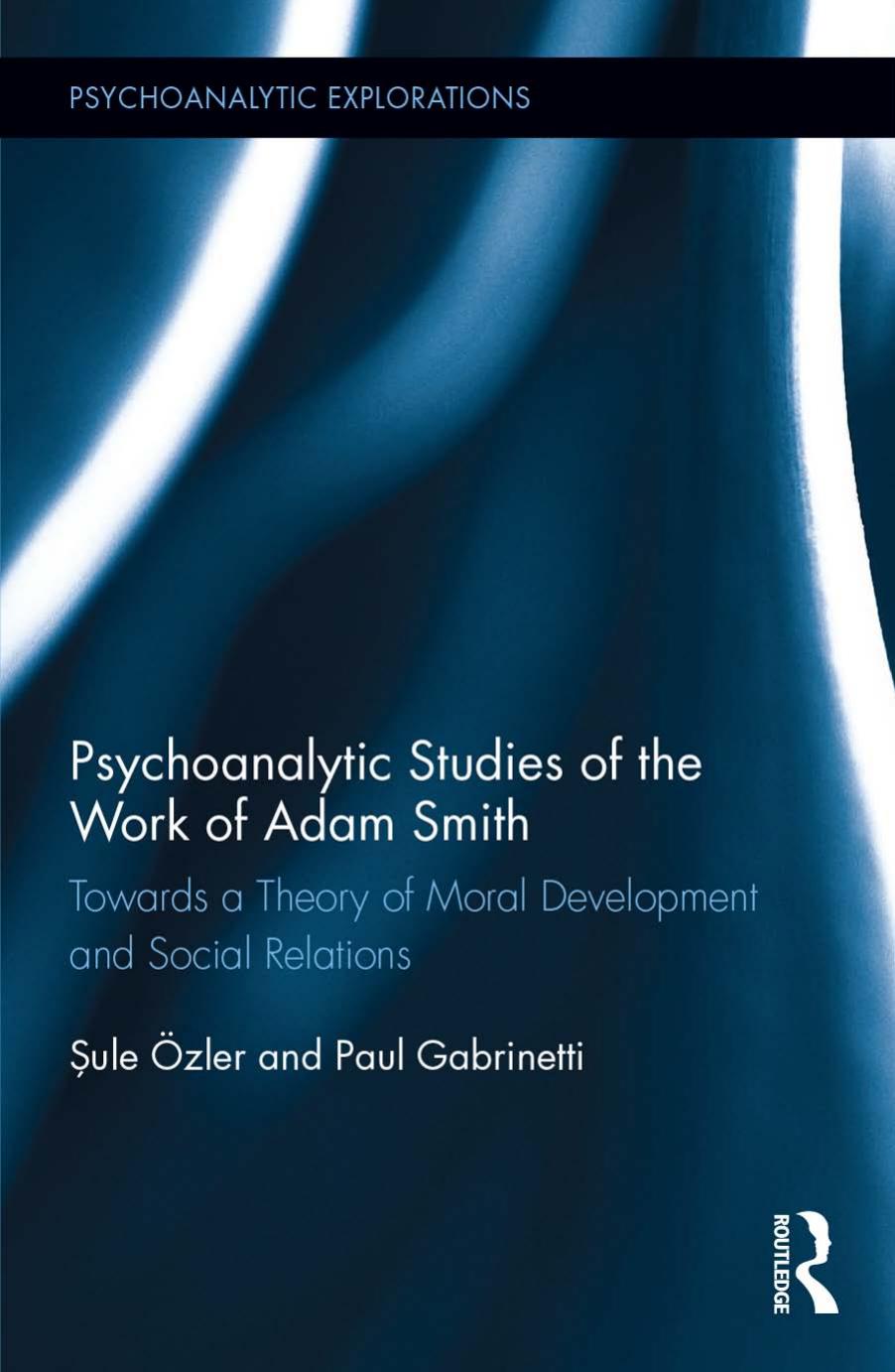 Psychoanalytic Studies of the Work of Adam Smith: Towards a Theory of Moral Development and Social Relations by Sule Ozler Paul A Gabrinetti