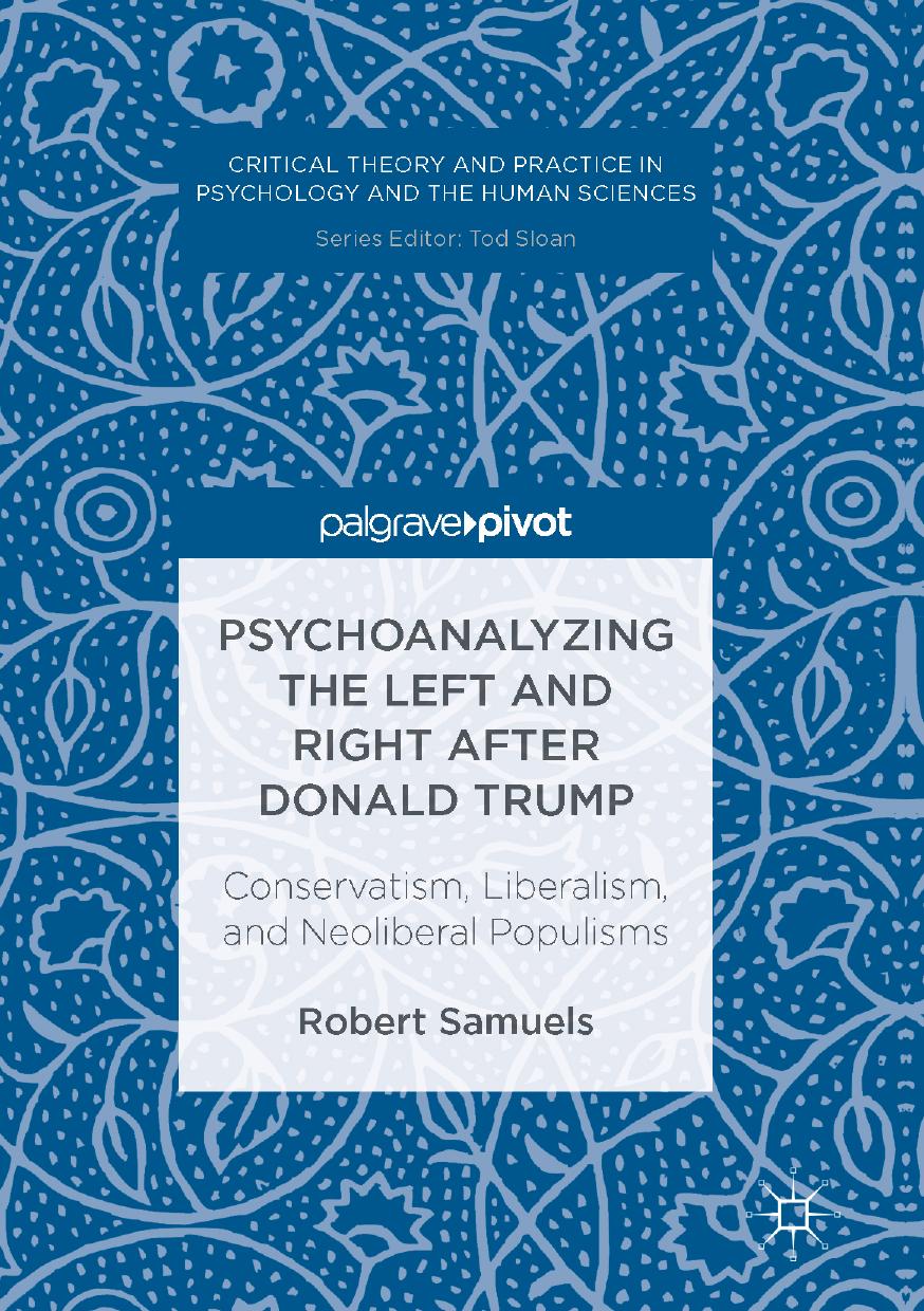 Psychoanalyzing the Left and Right after Donald Trump: Conservatism, Liberalism, and Neoliberal Populisms by Robert Samuels (auth.)