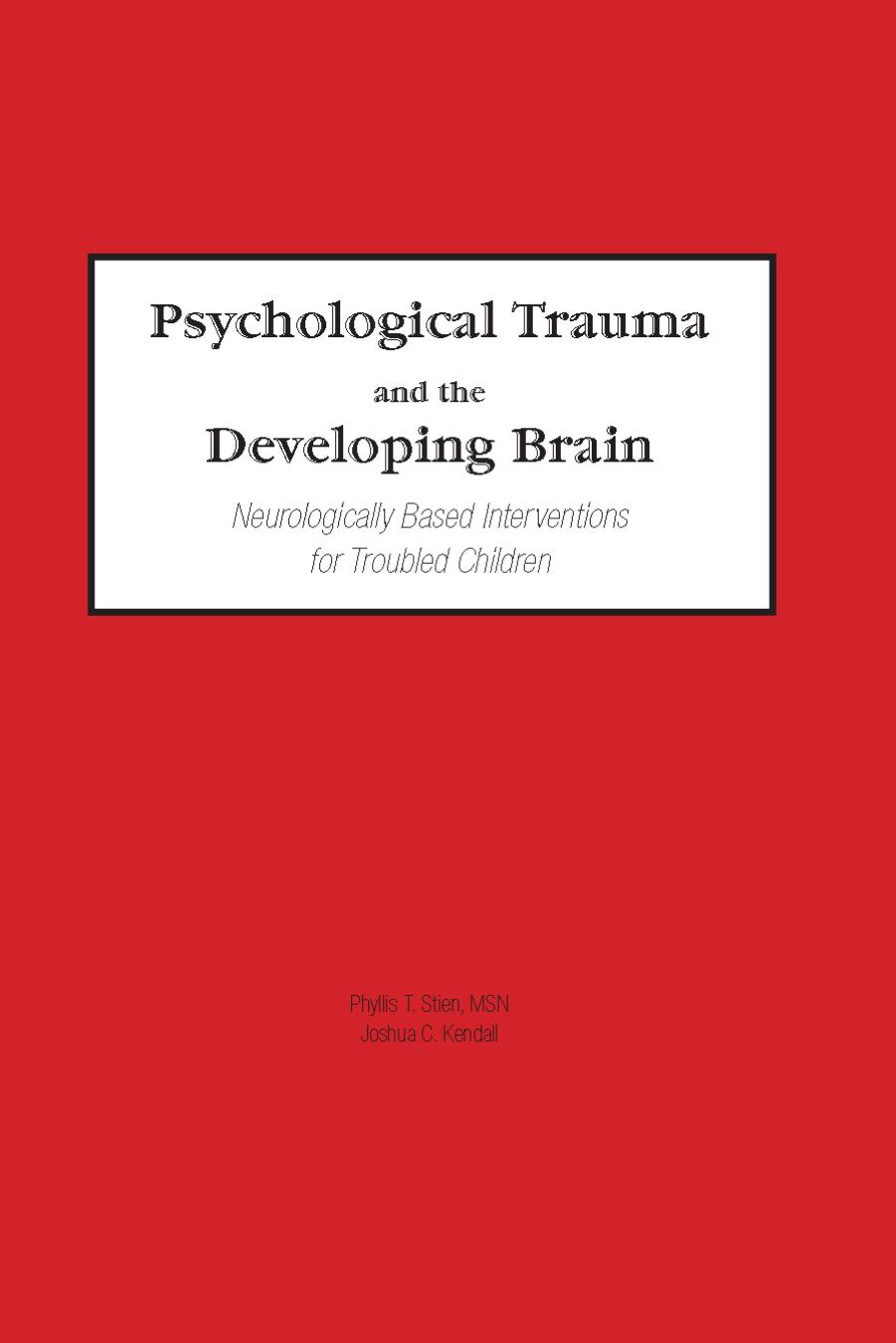 Psychological Trauma and the Developing Brain: Neurologically Based Interventions for Troubled Children by Phyllis Stien Joshua C Kendall