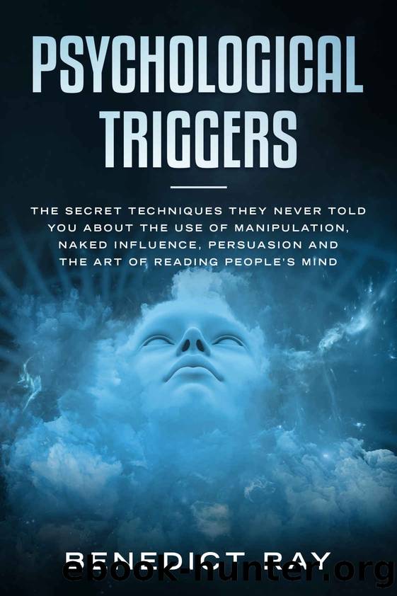 Psychological Triggers: The Secret Techniques They Never Told You About the Use of Manipulation, Naked Influence, Persuasion and the Art of Reading Peopleâs Mind by Benedict Ray