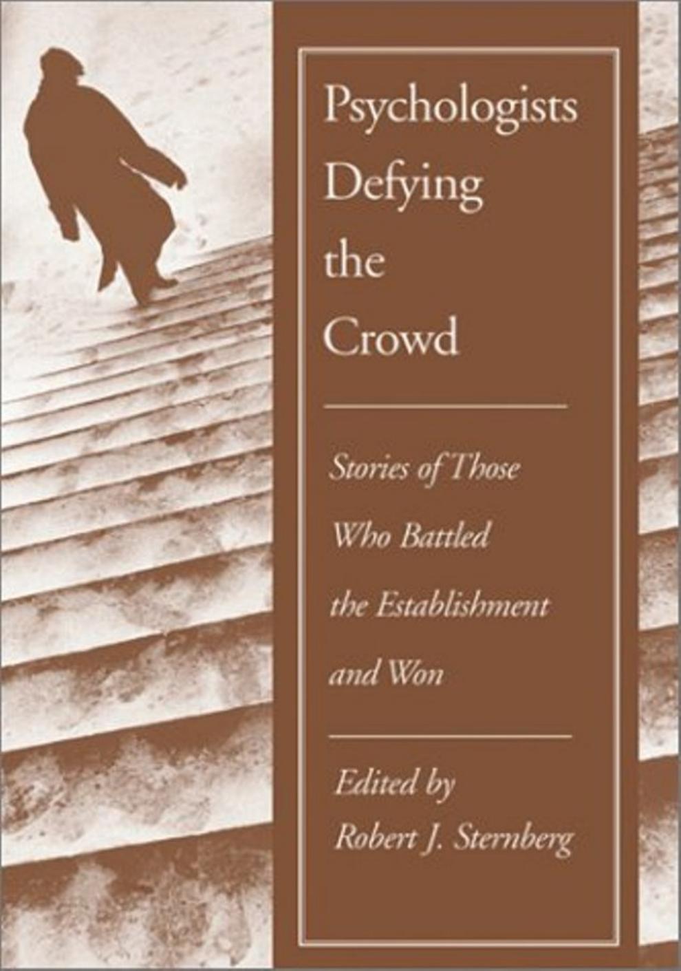Psychologists Defying the Crowd: Stories of Those Who Battled the Establishment and Won by Robert J. Sternberg