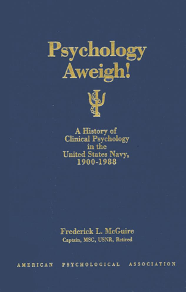 Psychology Aweigh: History of Clinical Psychology in the United States Navy, 1900-88 by Frederick McGuire
