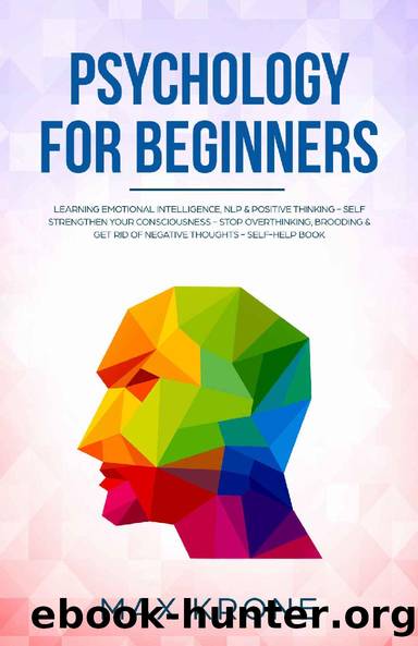 Psychology for Beginners: Learning Emotional Intelligence, NLP & positive thinking - Self strengthen your consciousness - Stop overthinking, brooding & ... - Self-help book (Psychology books 3) by Max Krone