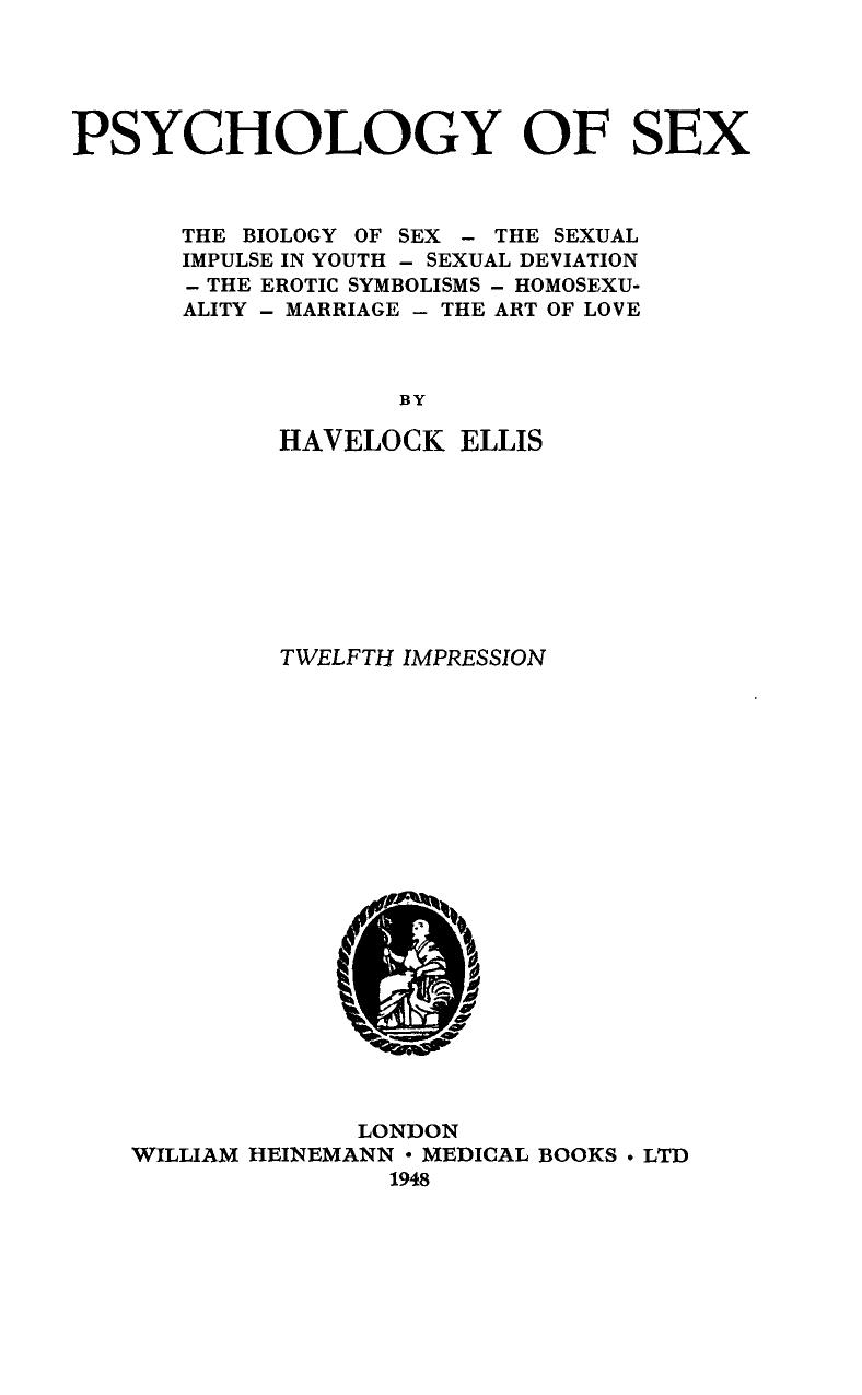 Psychology of Sex. The Biology of SexâThe Sexual Impulse in YouthâSexual DeviationâThe Erotic SymbolismsâHomosexualityâMarriageâThe Art of Love by Havelock Ellis (Auth.)