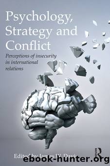 Psychology, Strategy and Conflict: Perceptions of Insecurity in International Relations by James W. Davis