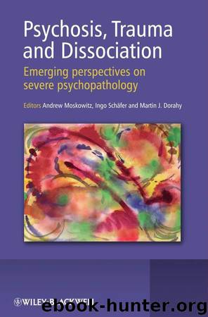 Psychosis, Trauma and Dissociation: Emerging Perspectives on Severe Psychopathology by Moskowitz Andrew & Schafer Ingo & Dorahy Martin Justin