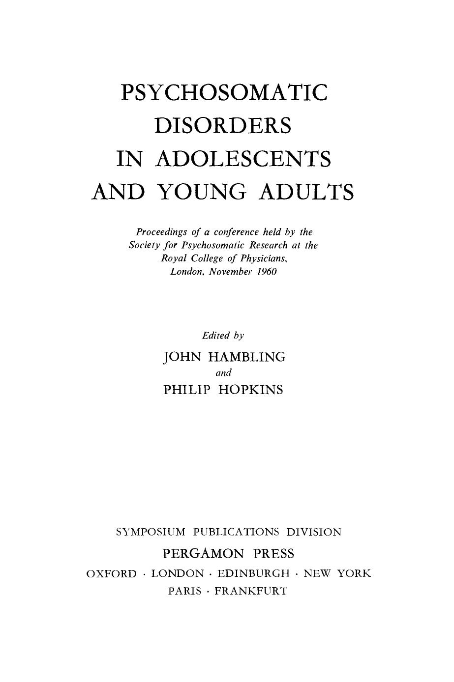 Psychosomatic Disorders in Adolescents and Young Adults. Proceedings of a Conference Held by the Society for Psychosomatic Research at the Royal College of Physicians, London. November 1960 by John Hambling and Philip Hopkins (Eds.)