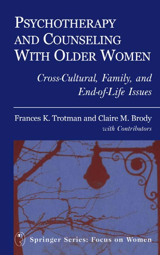 Psychotherapy and Counseling with Older Women: Cross-Cultural, Family, and End-of-Life Issues by Frances Trotman PhD Claire Brody PhD