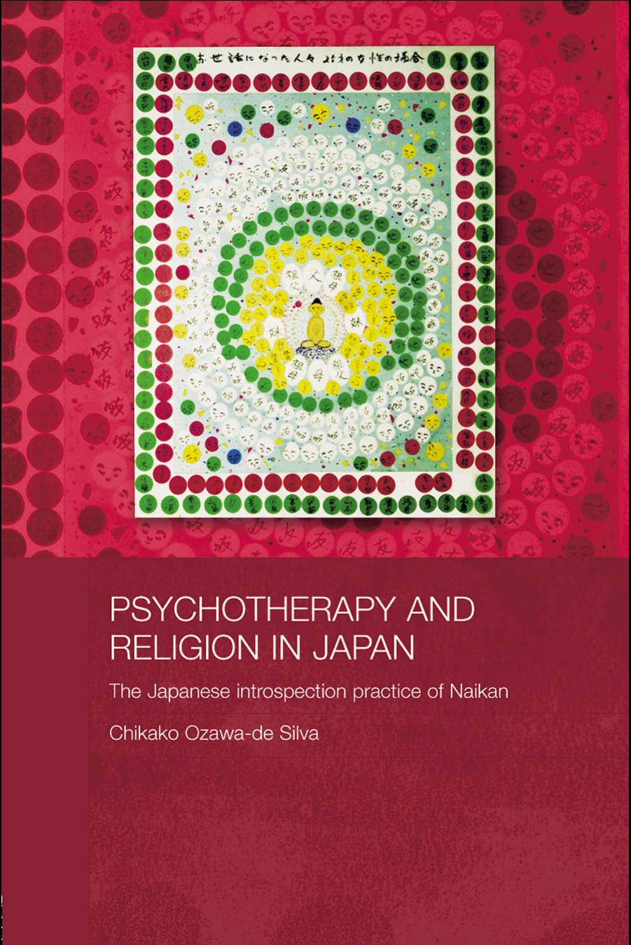 Psychotherapy and Religion in Japan: The Japanese Introspection Practice of Naikan by Chikako Ozawa-de Silva
