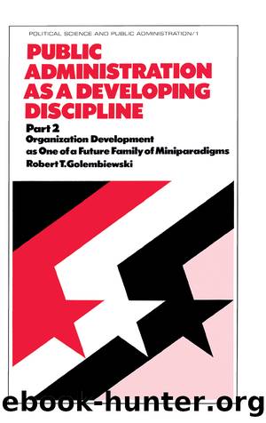 Public Administration as a Developing Discipline: Part 2: Organization Development as One of a Future Family of Miniparadigms by Golembiewski