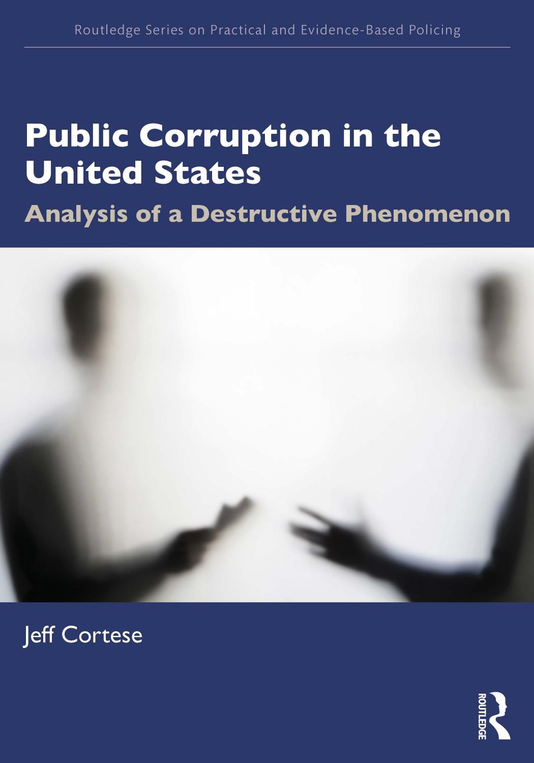 Public Corruption in the United States: Analysis of a Destructive Phenomenon by Jeff Cortese