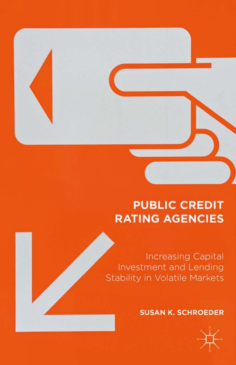 Public Credit Rating Agencies: Increasing Capital Investment and Lending Stability in Volatile Markets by Susan K. Schroeder
