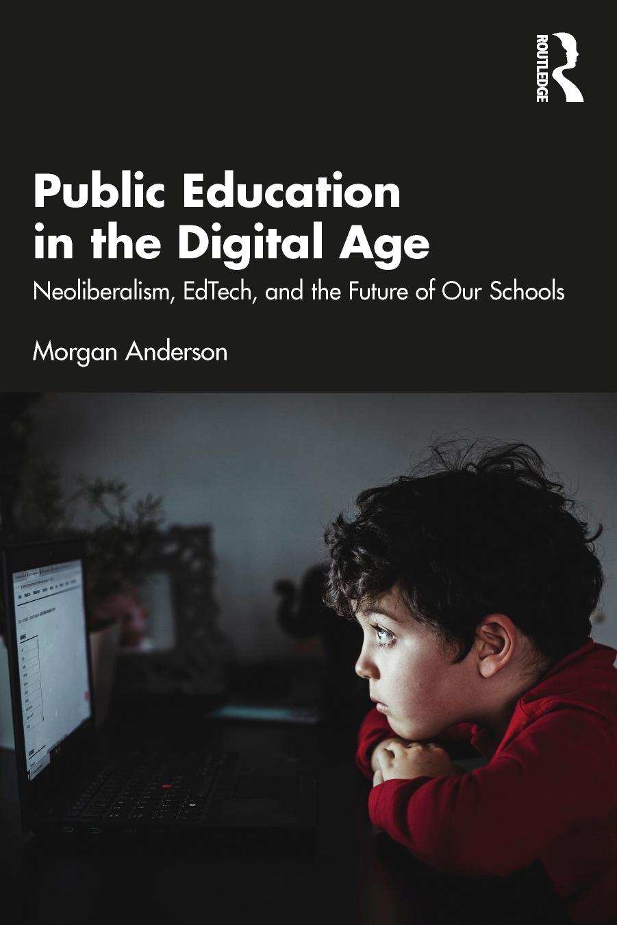 Public Education in the Digital Age: Neoliberalism, EdTech, and the Future of Our Schools by Morgan Anderson