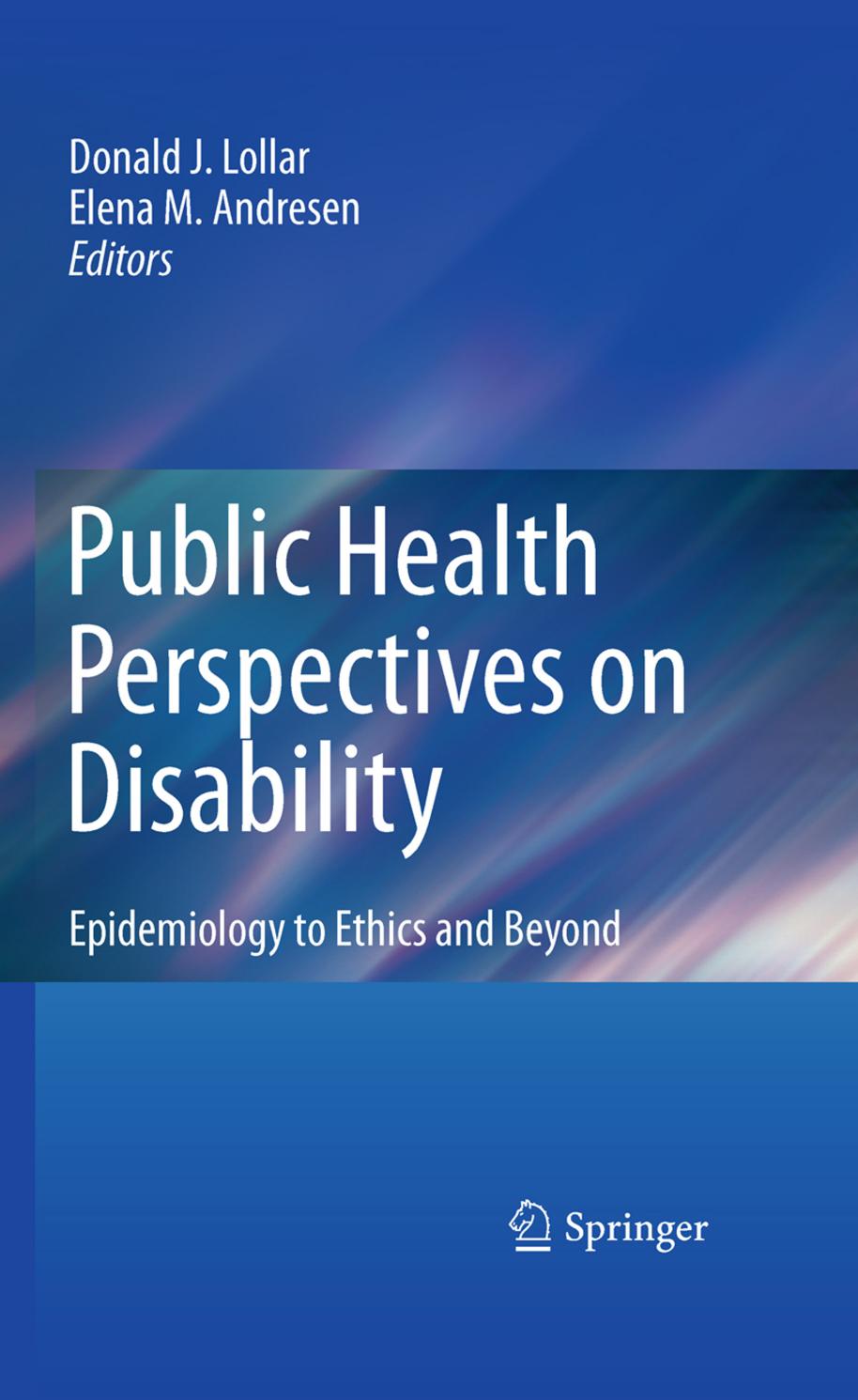 Public Health Perspectives on Disability: Epidemiology to Ethics and Beyond by Donald J. Lollar Elena M. Andresen (auth.) Donald J. Lollar Elena M. Andresen (eds.)