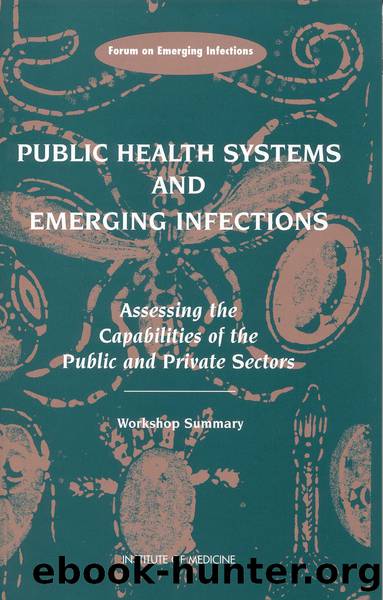 Public Health Systems and Emerging Infections: Assessing the Capabilities of the Public and Private Sectors: Workshop Summary by Institute of Medicien