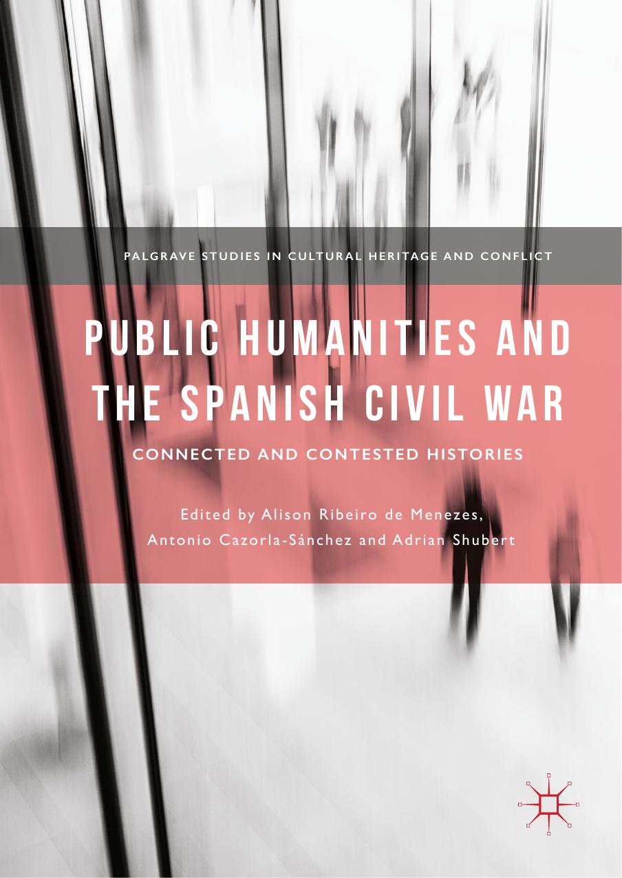 Public Humanities and the Spanish Civil War: Connected and Contested Histories by Alison Ribeiro de Menezes Antonio Cazorla-Sánchez Adrian Shubert