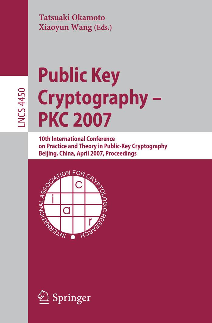 Public Key Cryptography – PKC 2007: 10th International Conference on Practice and Theory in Public-Key Cryptography Beijing, China, April 16-20, 2007. Proceedings by Xavier Boyen Brent Waters (auth.) Tatsuaki Okamoto Xiaoyun Wang (eds.)