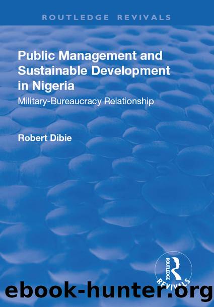 Public Management and Sustainable Development in Nigeria: Military-Bureaucracy Relationship by Robert A. Dibie