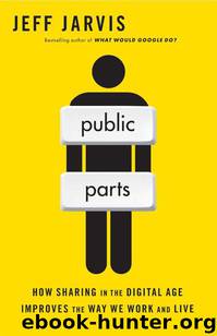 Public Parts: How Sharing in the Digital Age Improves the Way We Work and Live by Jeff Jarvis