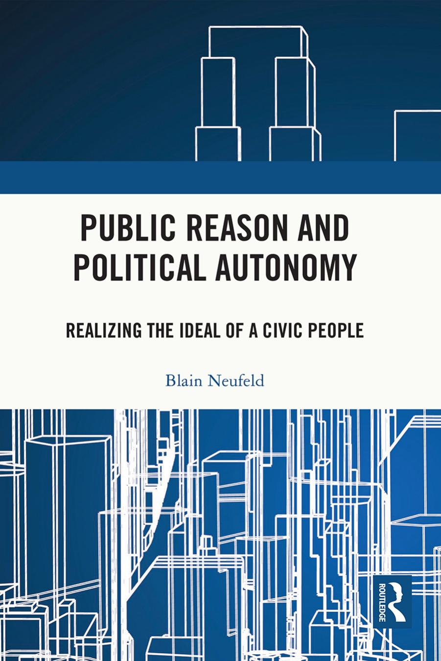 Public Reason and Political Autonomy: Realizing the Ideal of a Civic People by Blain Neufeld