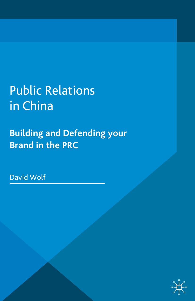 Public Relations in China: Building and Defending your Brand in the PRC by David Wolf (auth.)