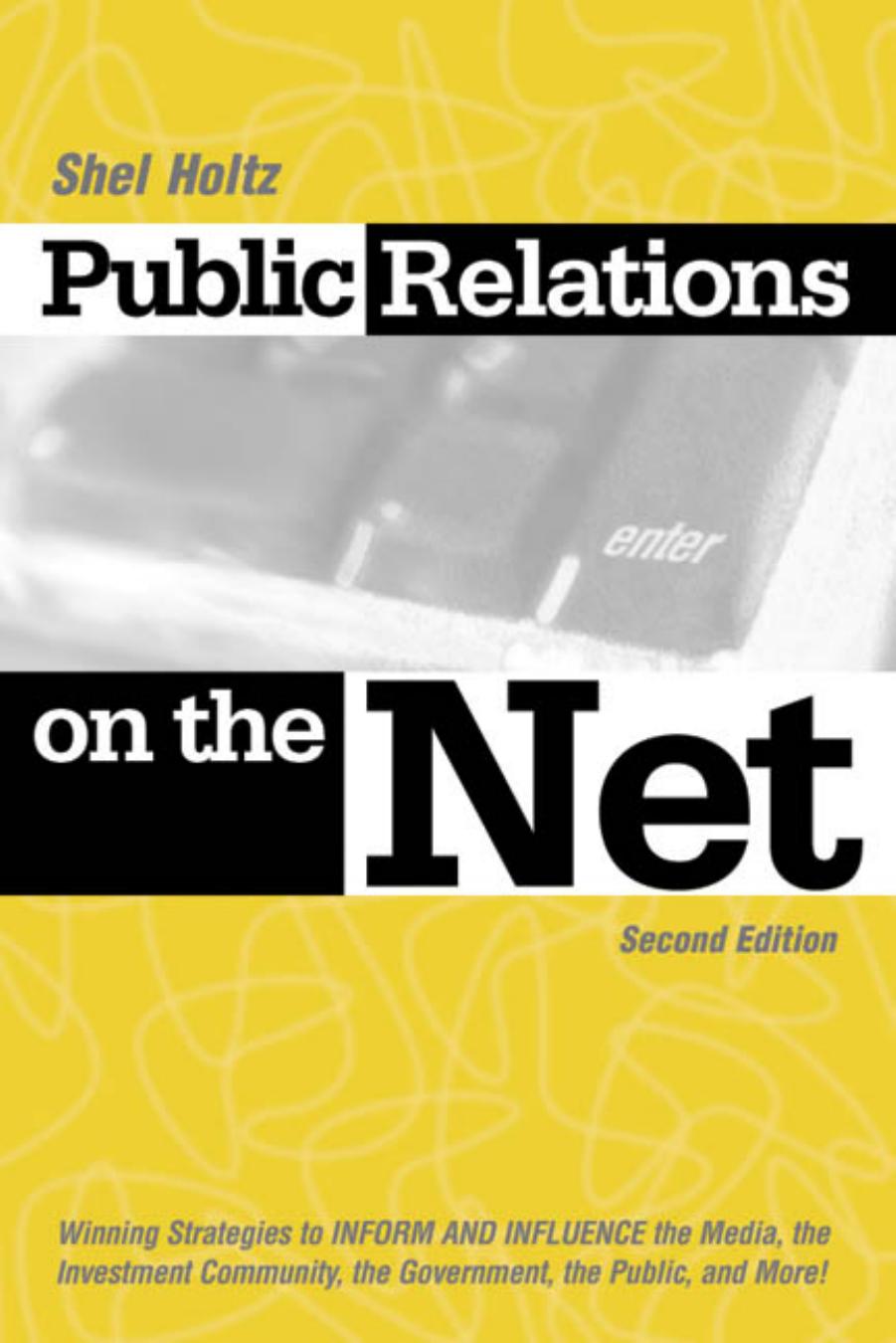 Public Relations on the Net: Winning Strategies to Inform, & Influence the Media, the Investment Community, the Government, the Public, & More by Shel Holtz