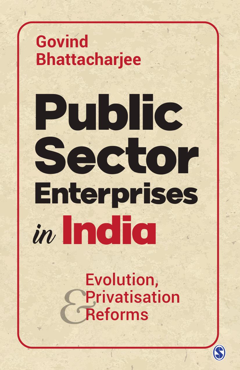 Public Sector Enterprises in India: Evolution, Privatisation and Reforms by Govind Bhattacharjee