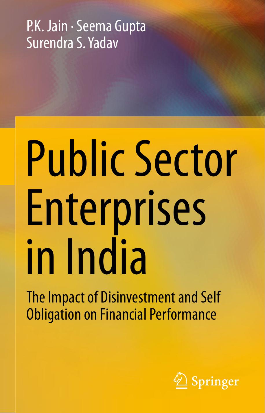 Public Sector Enterprises in India: The Impact of Disinvestment and Self Obligation on Financial Performance by P.K. Jain Seema Gupta Surendra S. Yadav (auth.)