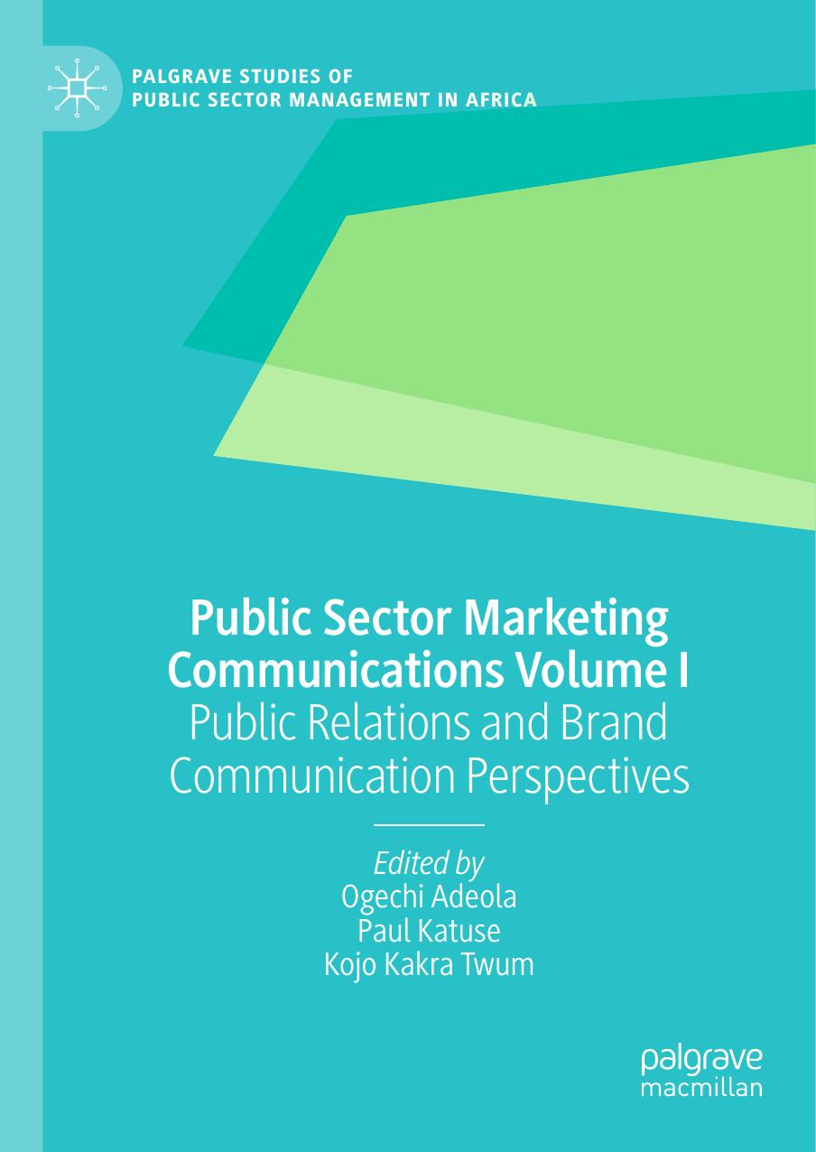 Public Sector Marketing Communications Volume I: Public Relations and Brand Communication Perspectives by Ogechi Adeola Paul Katuse Kojo Kakra Twum