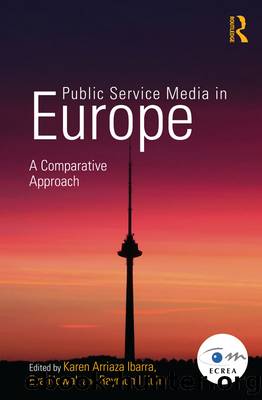 Public Service Media in Europe: A Comparative Approach by Karen Arriaza Ibarra Eva Nowak Raymond Kuhn
