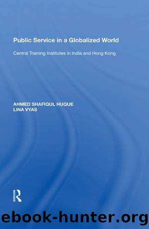 Public Service in a Globalized World: Central Training Institutes in India and Hong Kong by Ahmed Shafiqul Huque