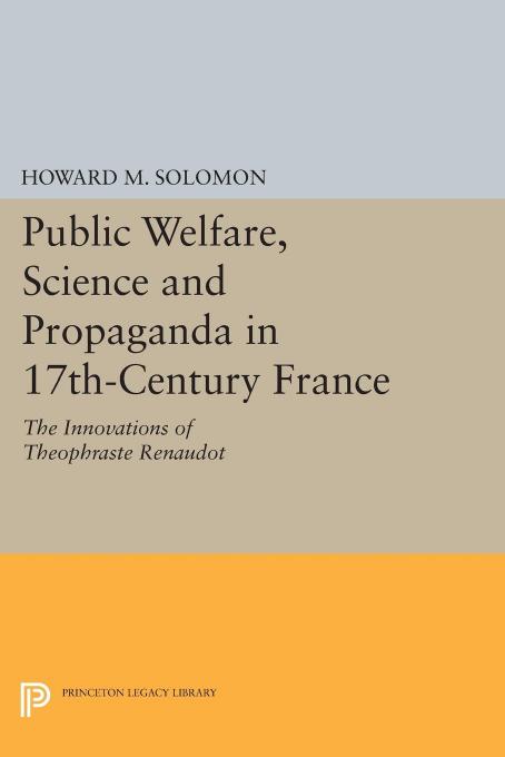 Public Welfare, Science and Propaganda in 17th-Century France by Howard M. Solomon