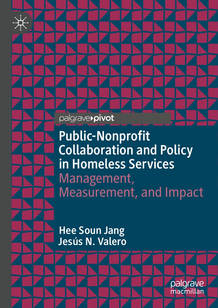Public-Nonprofit Collaboration and Policy in Homeless Services: Management, Measurement, and Impact by Hee Soun Jang Jesús N. Valero