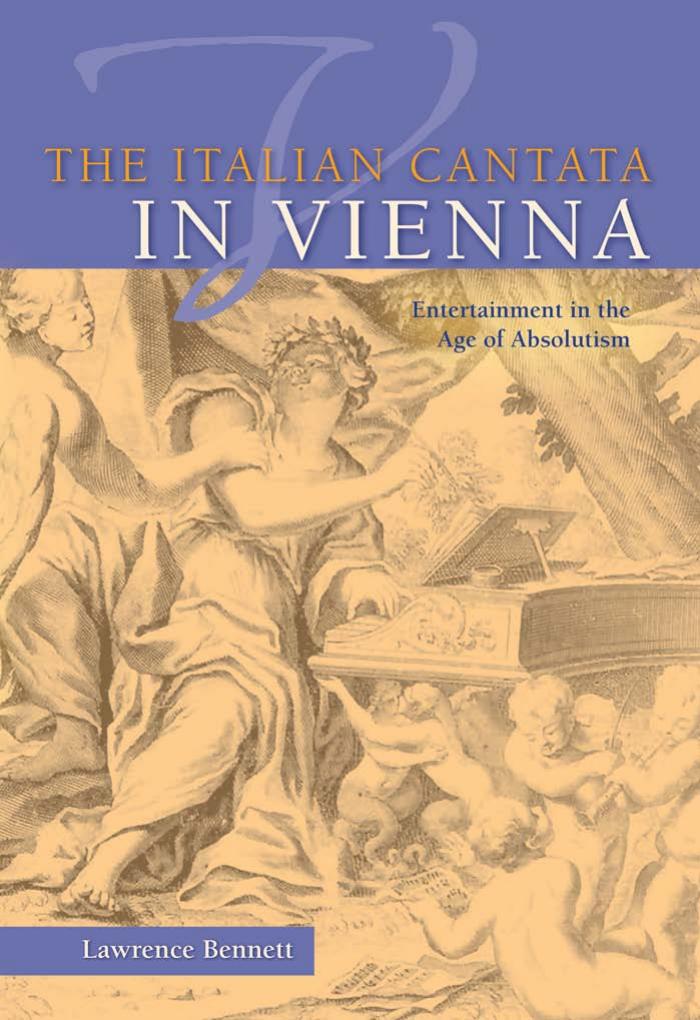 Publications of the Early Music Institute Lawrence Bennett The Italian Cantata in Vienna Entertainment in the Age of Absolutism by Unknown