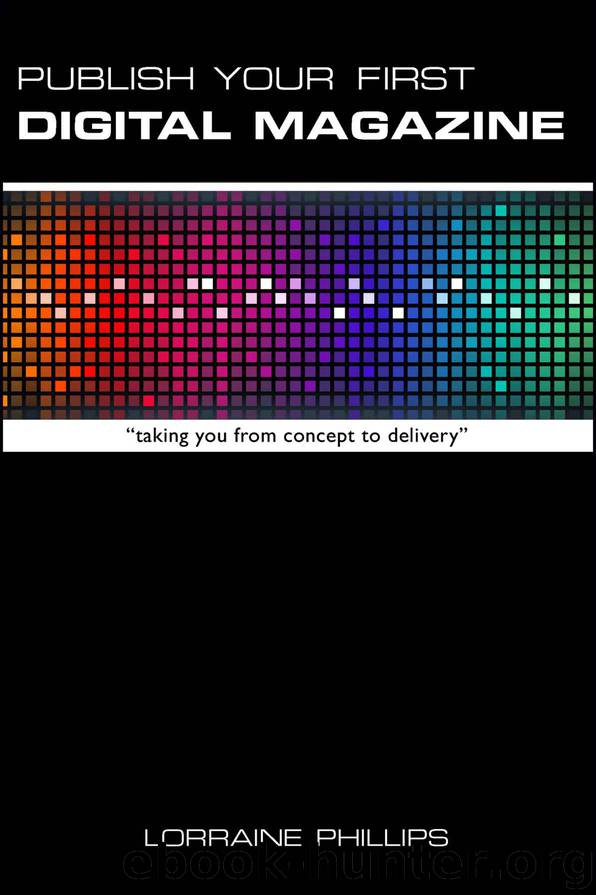 Publish Your First Digital Magazine: Taking You from Concept to Delivery by Lorraine Phillips