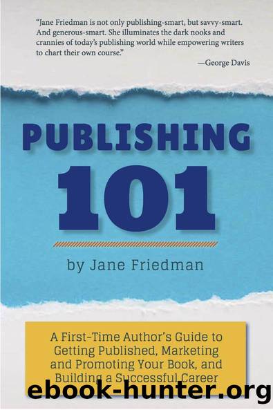 Publishing 101: A First-Time Authorâs Guide to Getting Published, Marketing and Promoting Your Book, and Building a Successful Career by Jane Friedman