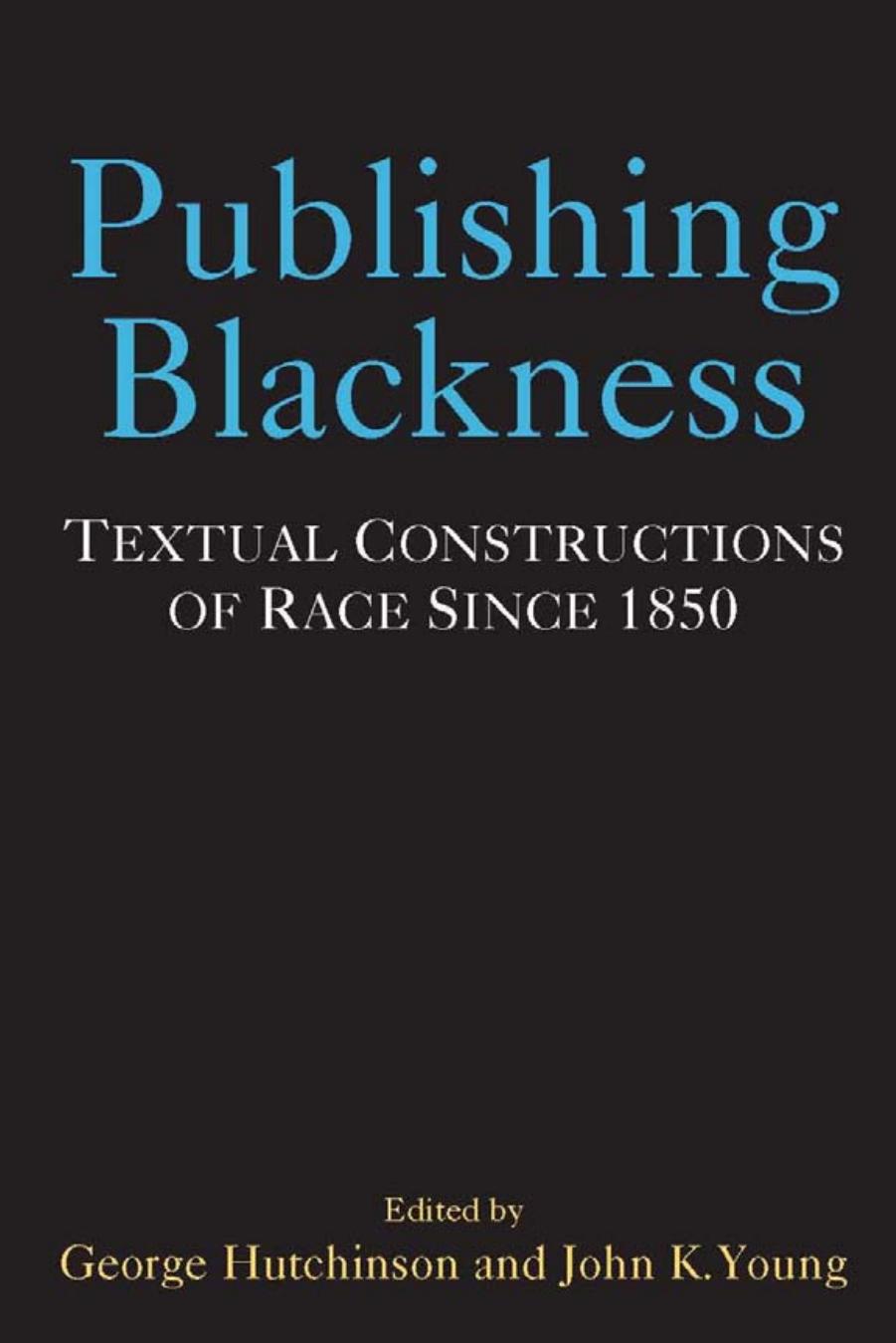 Publishing Blackness: Textual Constructions of Race Since 1850 by George Hutchinson and John K Young (eds.)