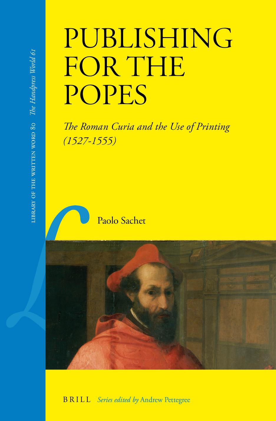 Publishing for the Popes: The Roman Curia and the Use of Printing (1527-1555) by Paolo Sachet