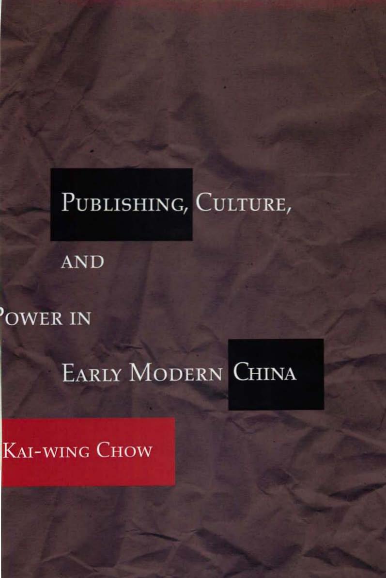 Publishing, Culture, and Power in Early Modern China by Kai-Wing Chow