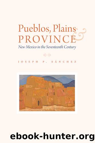 Pueblos, Plains, and Province by Joseph P. Sánchez