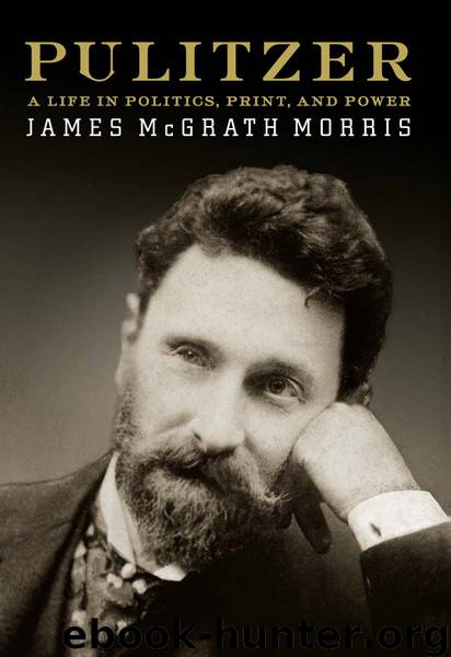 Pulitzer: A Life in Politics, Print, and Power by James McGrath Morris