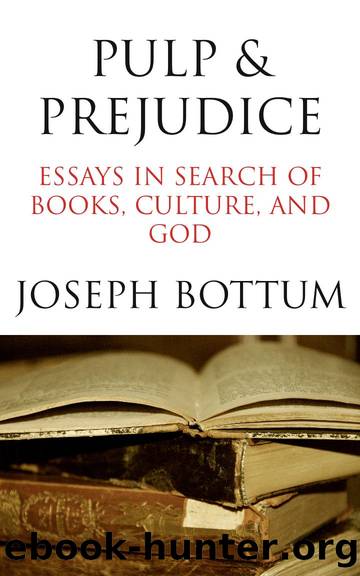 Pulp & Prejudice: Essays in Search of Books, Culture, and God by Bottum Joseph