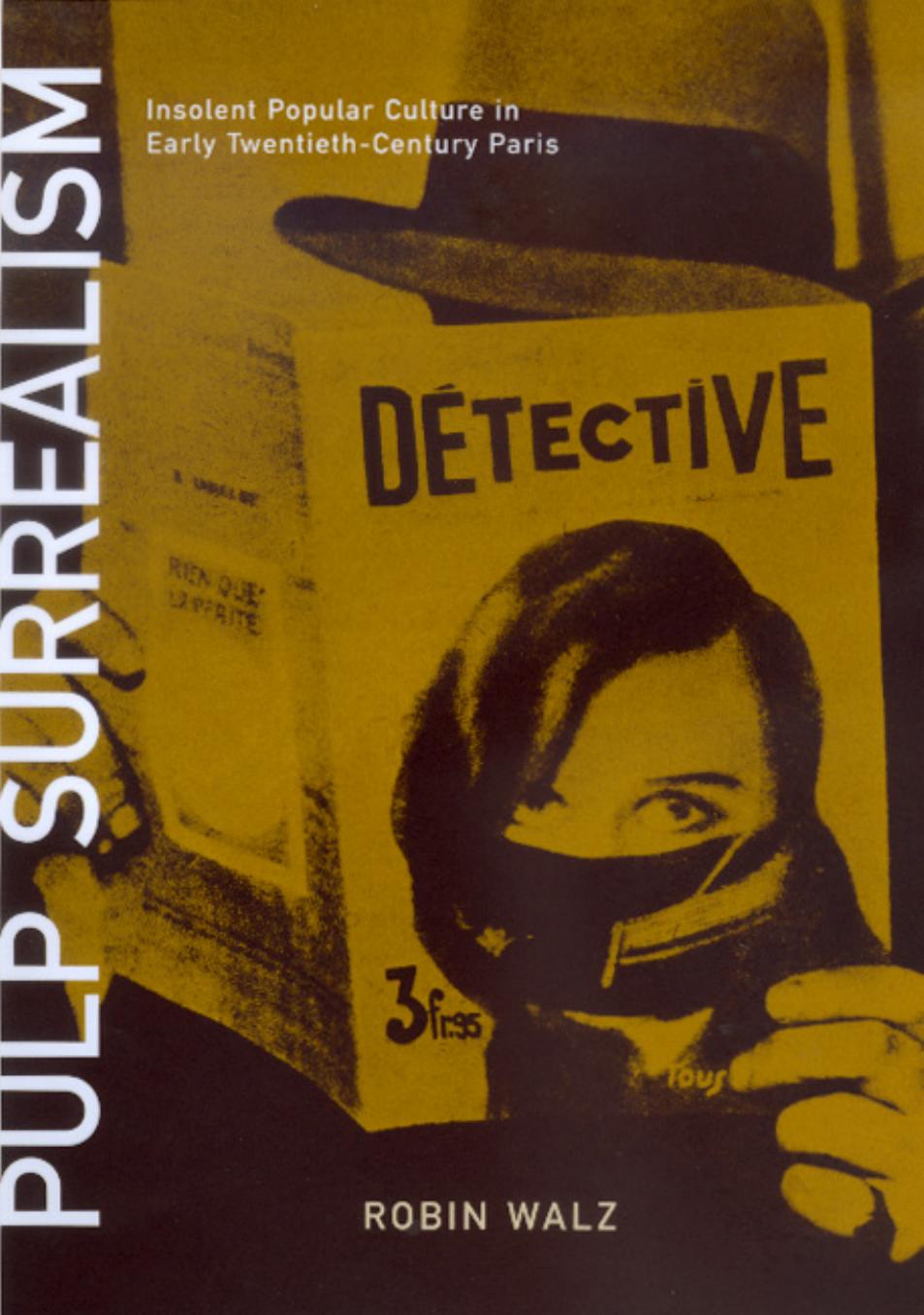 Pulp surrealism : insolent popular culture in early twentieth-century Paris by Walz Robin