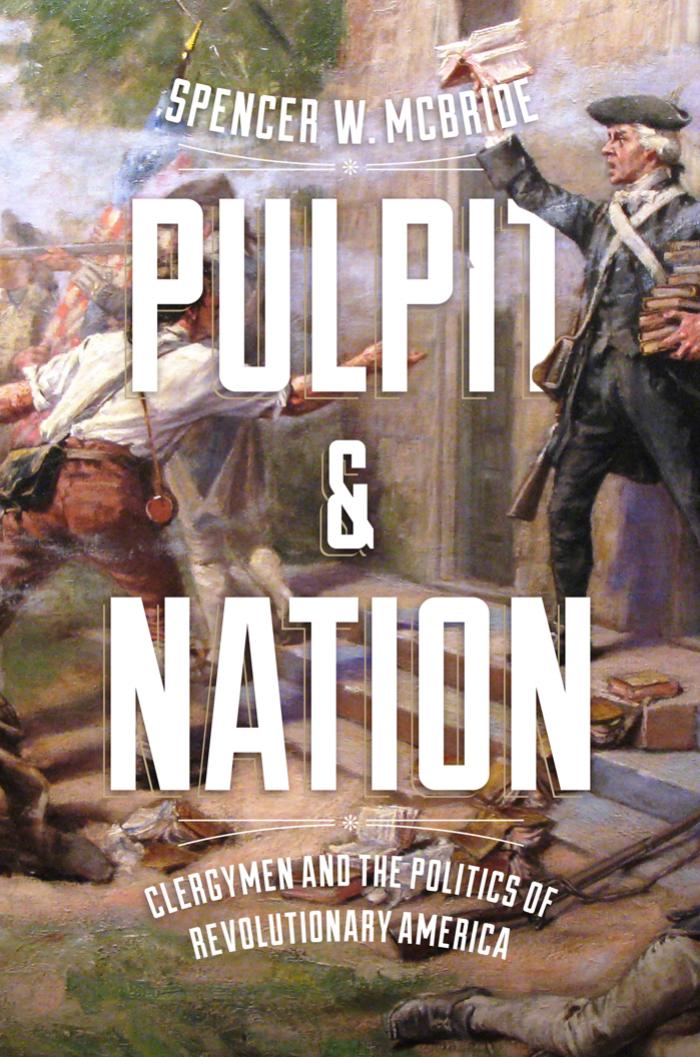 Pulpit and Nation: Clergymen and the Politics of Revolutionary America by Spencer W. McBride