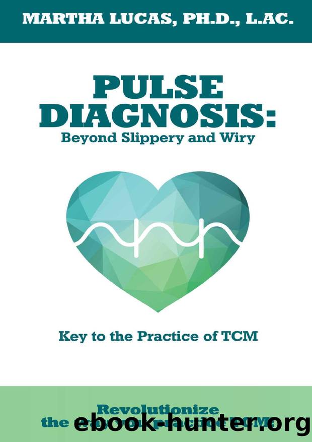 Pulse Diagnosis: Beyond Slippery and Wiry: Key to the Practice of TCM! by Martha Lucas