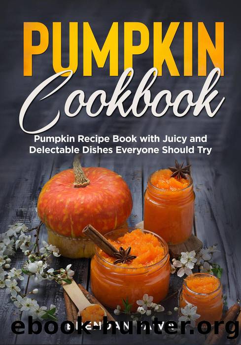 Pumpkin Cookbook, Pumpkin Recipe Book with Juicy and Delectable Dishes Everyone Should Try by Brendan Fawn