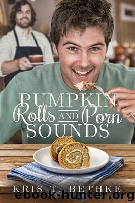 Pumpkin Rolls and Porn Sounds by Kris T. Bethke