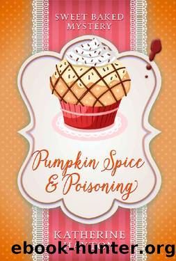 Pumpkin Spice and Poisoning (Sweet Baked Mystery Book 4) by Katherine Hayton